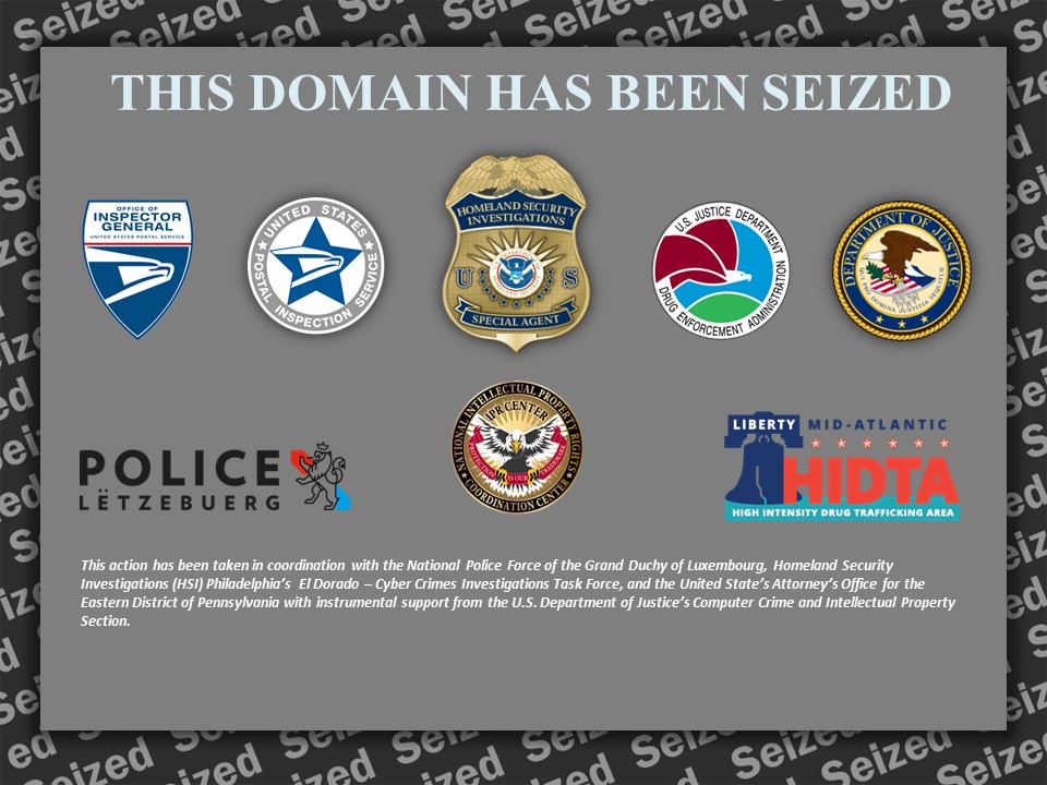 This domain has been seized. This action has been taken in coordination with the National Police Force of the Grand Duchy of Luxembourg, Homeland Security Investigations (HSI) Philadelphia’s El Dorado – Cyber Crimes Investigations Task Force, and the United State’s Attorney’s Office for the Eastern District of Pennsylvania with instrumental support from the U.S. Department of Justice’s Computer Crime and Intellectual Property Section.